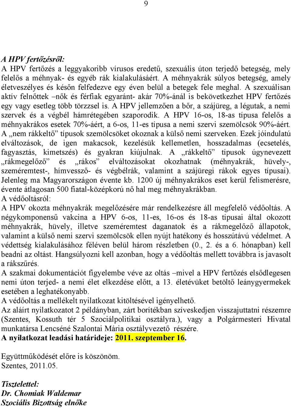 A szexuálisan aktív felnőttek nők és férfiak egyaránt- akár 70%-ánál is bekövetkezhet HPV fertőzés egy vagy esetleg több törzzsel is.