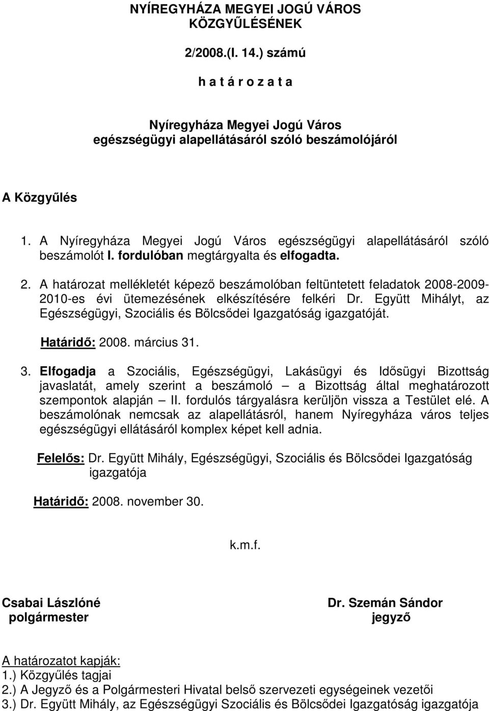 A határozat mellékletét képező beszámolóban feltüntetett feladatok 2008-2009- 2010-es évi ütemezésének elkészítésére felkéri Dr.