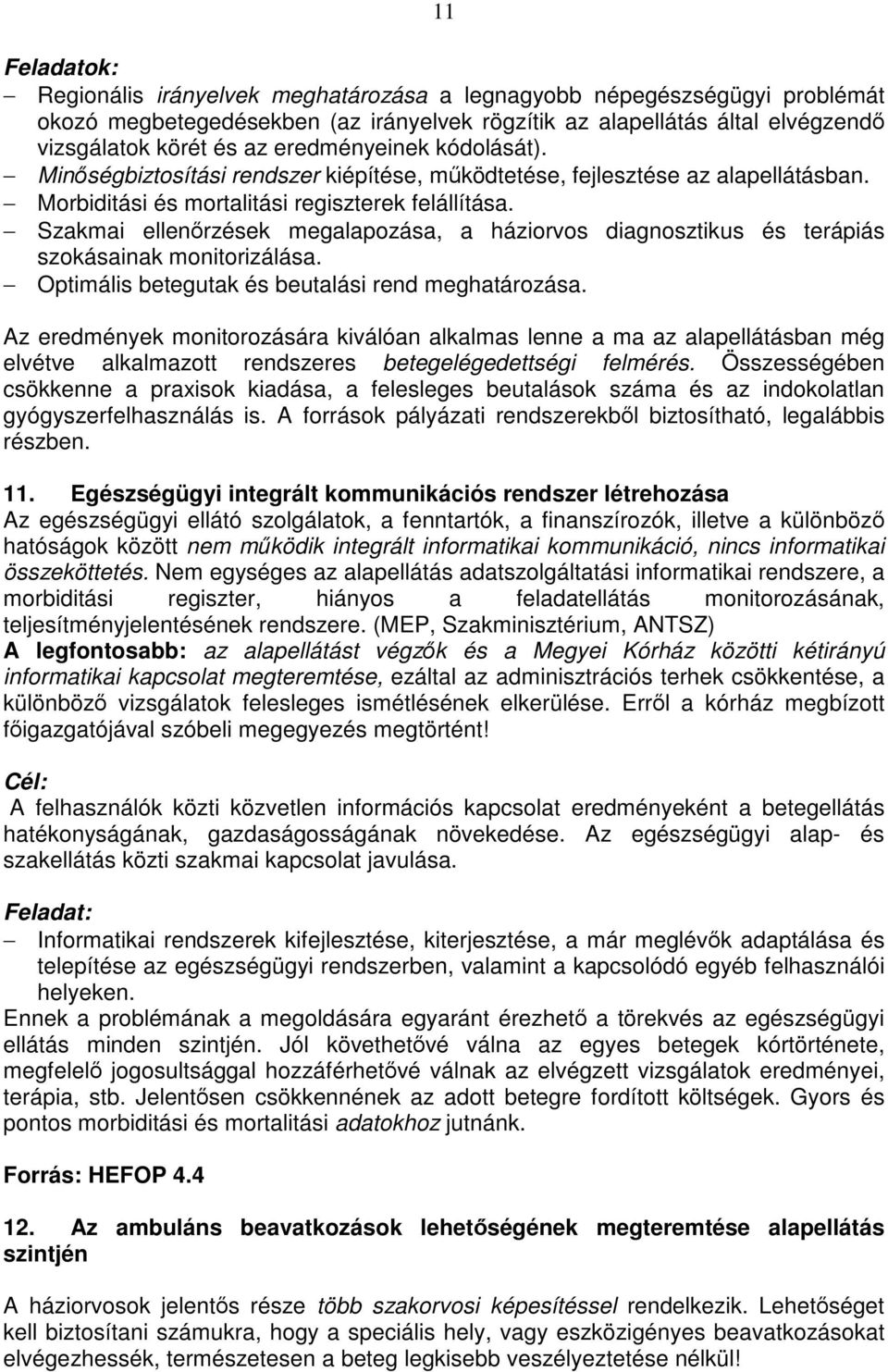 Szakmai ellenőrzések megalapozása, a háziorvos diagnosztikus és terápiás szokásainak monitorizálása. Optimális betegutak és beutalási rend meghatározása.