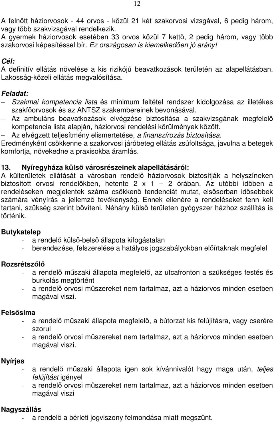 A definitív ellátás növelése a kis rizikójú beavatkozások területén az alapellátásban. Lakosság-közeli ellátás megvalósítása.