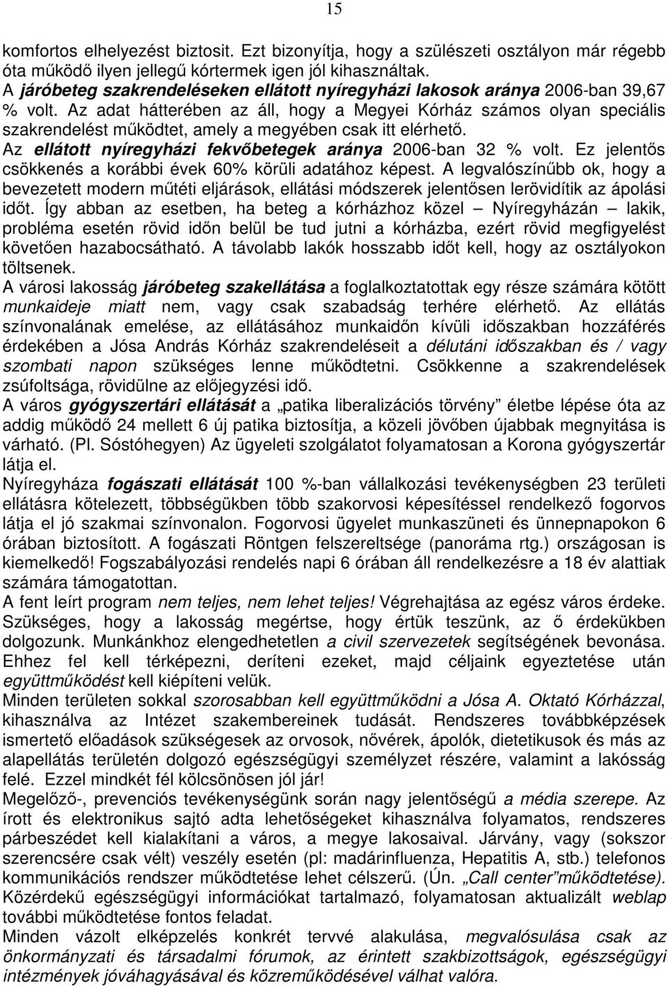 Az adat hátterében az áll, hogy a Megyei Kórház számos olyan speciális szakrendelést működtet, amely a megyében csak itt elérhető. Az ellátott nyíregyházi fekvőbetegek aránya 2006-ban 32 % volt.