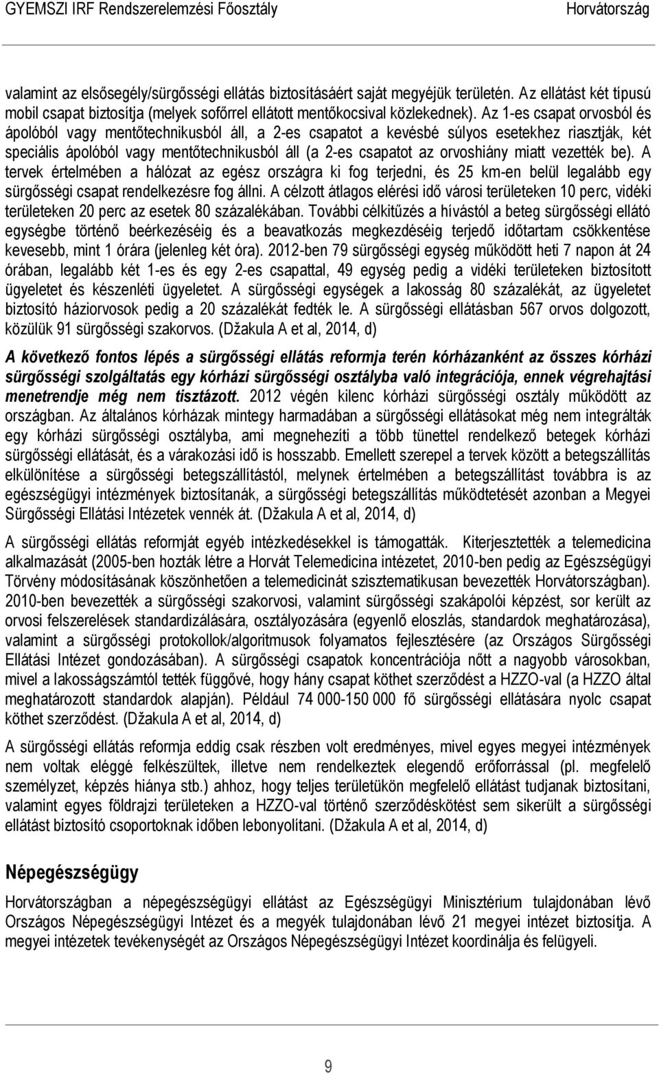 miatt vezették be). A tervek értelmében a hálózat az egész országra ki fog terjedni, és 25 km-en belül legalább egy sürgősségi csapat rendelkezésre fog állni.