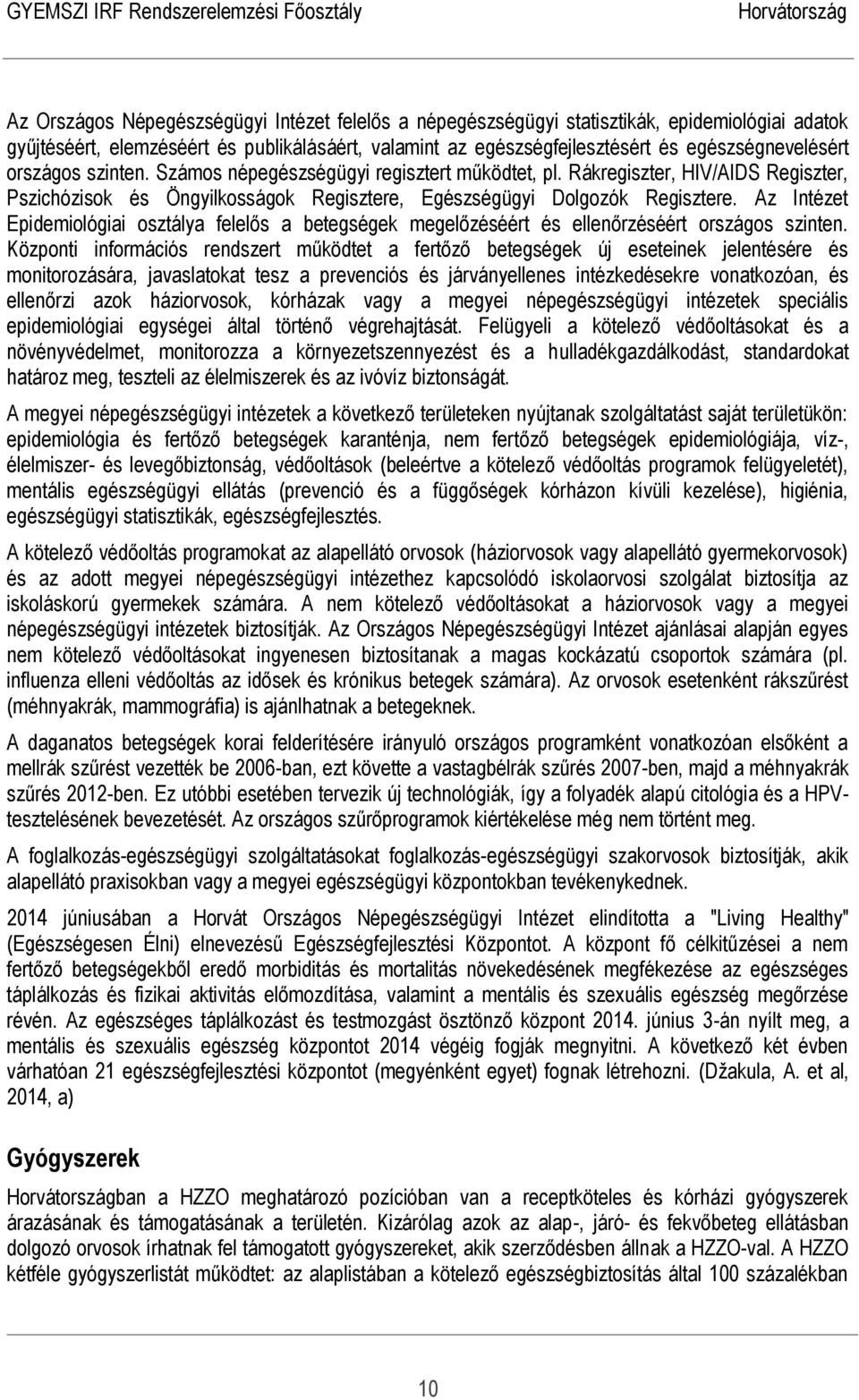 Az Intézet Epidemiológiai osztálya felelős a betegségek megelőzéséért és ellenőrzéséért országos szinten.