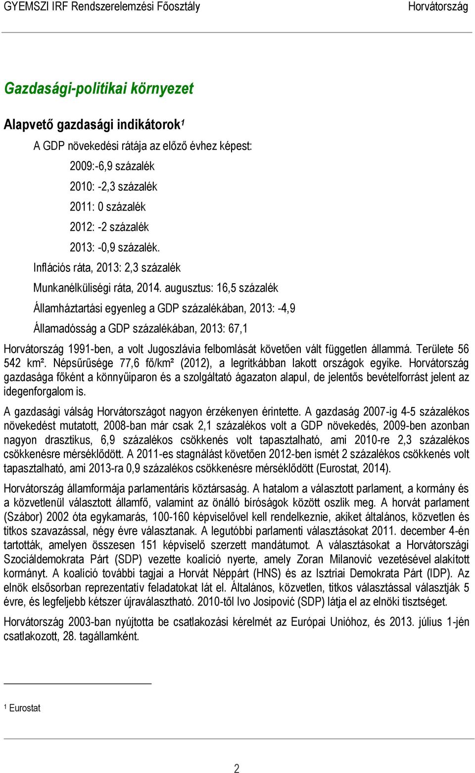 augusztus: 16,5 százalék Államháztartási egyenleg a GDP százalékában, 2013: -4,9 Államadósság a GDP százalékában, 2013: 67,1 1991-ben, a volt Jugoszlávia felbomlását követően vált független állammá.