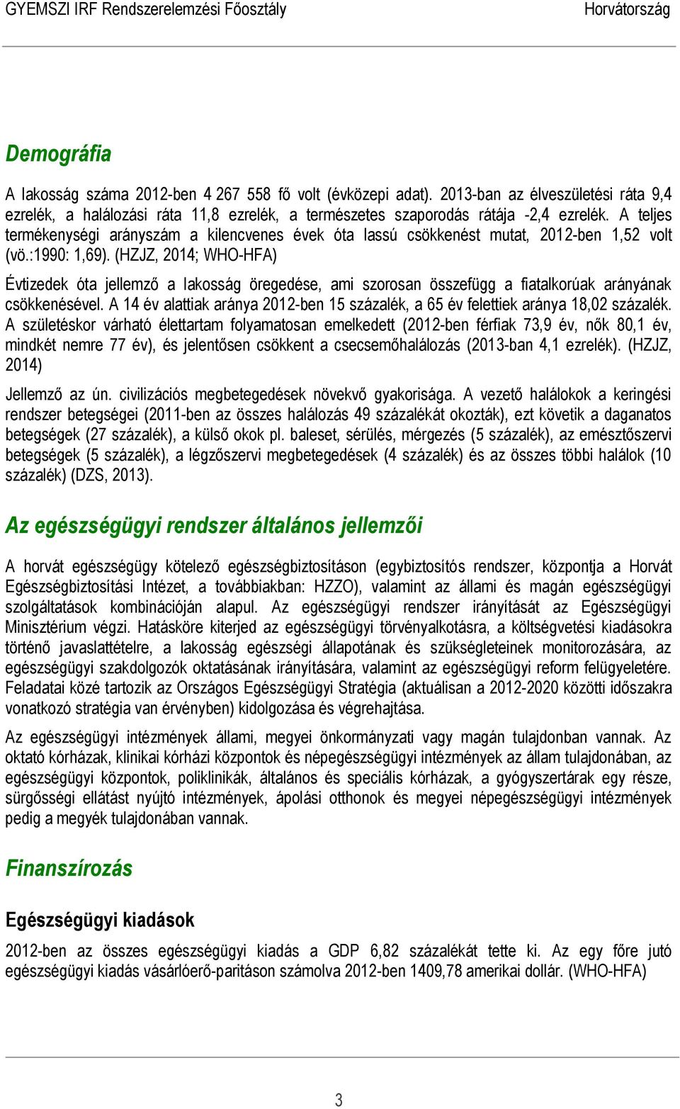 (HZJZ, 2014; WHO-HFA) Évtizedek óta jellemző a lakosság öregedése, ami szorosan összefügg a fiatalkorúak arányának csökkenésével.