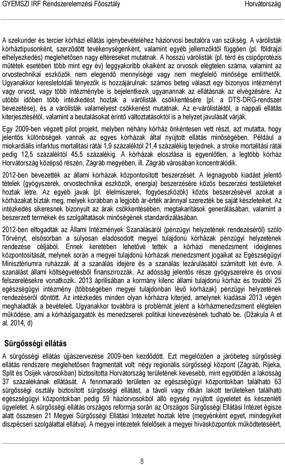 térd és csípőprotézis műtétek esetében több mint egy év) leggyakoribb okaiként az orvosok elégtelen száma, valamint az orvostechnikai eszközök nem elegendő mennyisége vagy nem megfelelő minősége