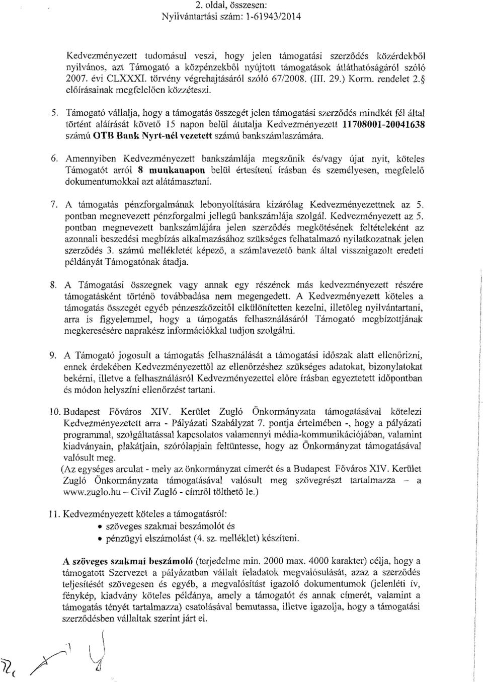 Támogató vállalja, hogy a támogatás összegét jelen támogatási szerződés mindkét fél által történt aláírását követő 15 napon belül átutalja Kedvezményezett 11708001-20041638 számú OTB Bank Nyrt-nél