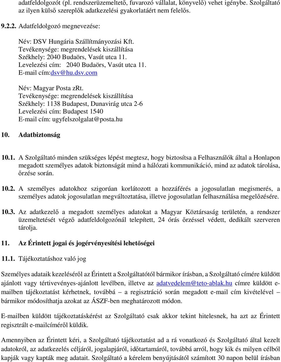 E-mail cím:dsv@hu.dsv.com Név: Magyar Posta zrt. Tevékenysége: megrendelések kiszállítása Székhely: 1138 Budapest, Dunavirág utca 2-6 Levelezési cím: Budapest 1540 E-mail cím: ugyfelszolgalat@posta.