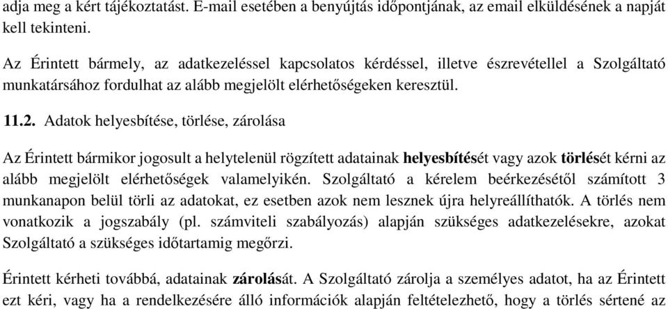 Adatok helyesbítése, törlése, zárolása Az Érintett bármikor jogosult a helytelenül rögzített adatainak helyesbítését vagy azok törlését kérni az alább megjelölt elérhetőségek valamelyikén.