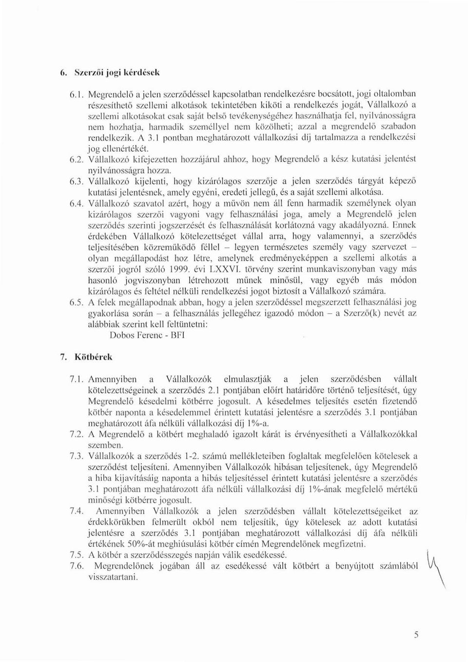 saját belső tevékenységéhez használhatja fel, nyilvánosságra nem hozhatja, harmadik személlyel nem közölheti ; azzal a megrendelő szabadon rendelkezik. A 3.