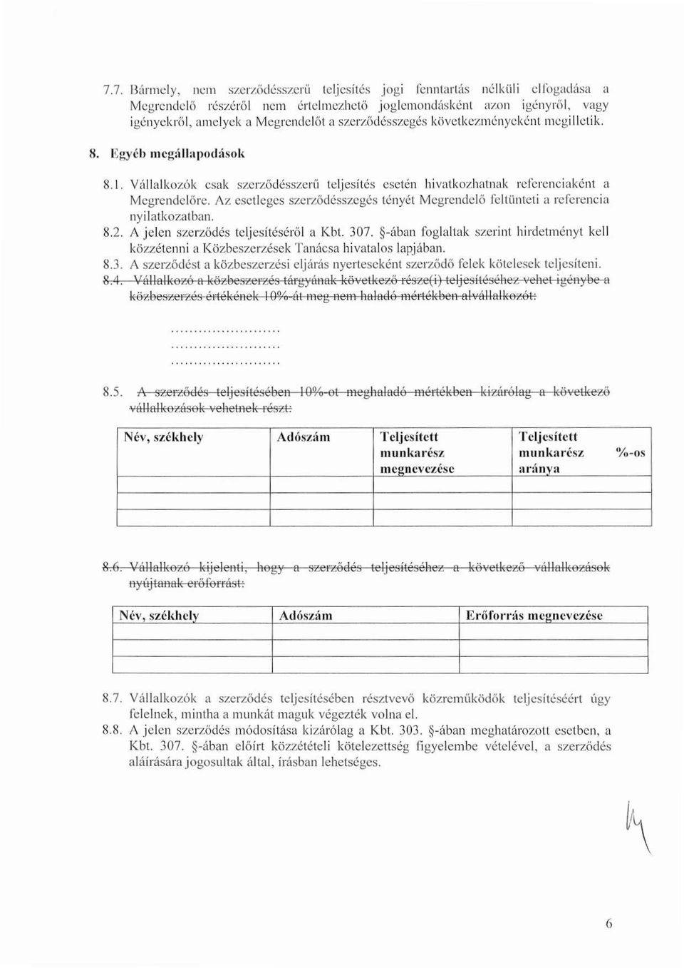 Az esetleges szerződésszegés tényét Megrendelő feltünteti a referencia nyilatkozatban. 8.2. A jelen szerződés teljesítéséről a Kbt. 307.