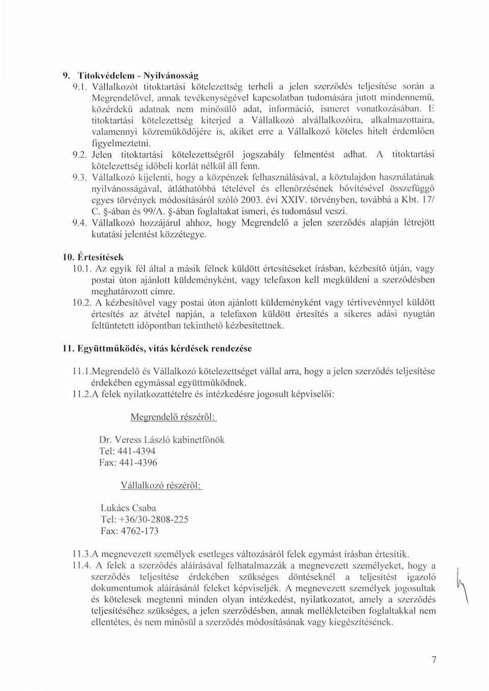 Vállalkozót titoktartási kötelezettség terheli a jelen szegődés teljesítése során a Megrendelővel, annak tevékenységével kapcsolatban tudomására jutott mindennemű, közérdekű adatnak nem minősülő