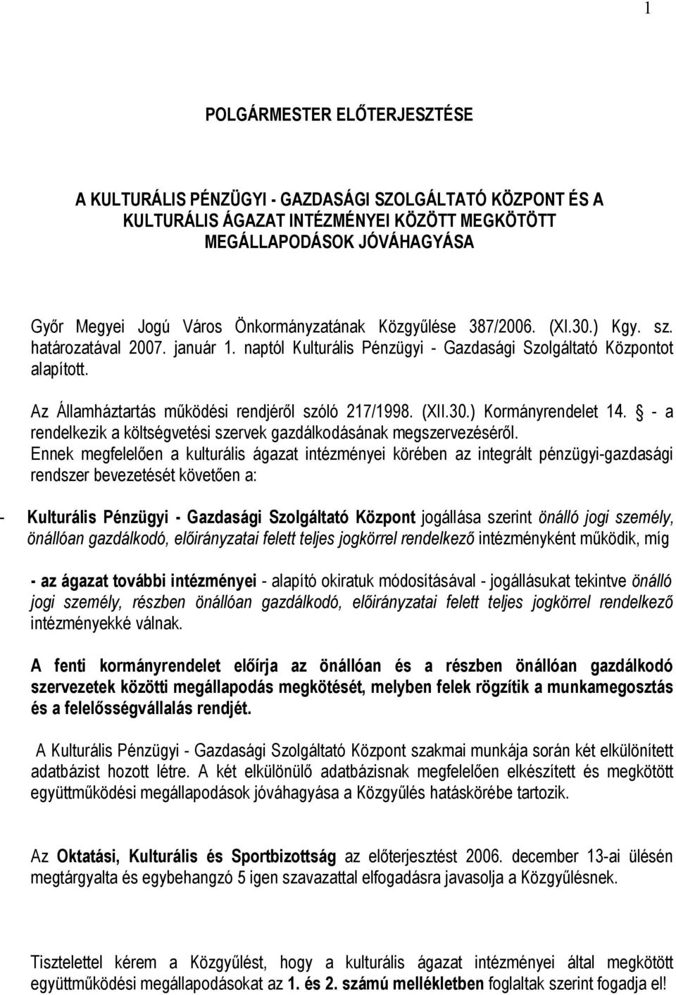 Az Államháztartás működési rendjéről szóló 217/1998. (XII.30.) Kormányrendelet 14. - a rendelkezik a költségvetési szervek gazdálkodásának megszervezéséről.