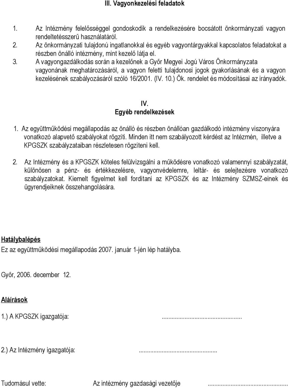 A vagyongazdálkodás során a kezelőnek a Győr Megyei Jogú Város Önkormányzata vagyonának meghatározásáról, a vagyon feletti tulajdonosi jogok gyakorlásának és a vagyon kezelésének szabályozásáról