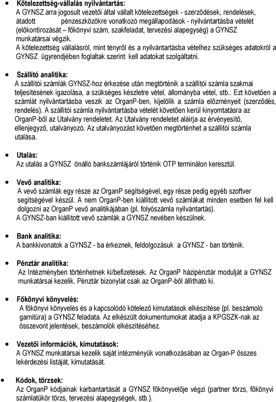 A kötelezettség vállalásról, mint tényről és a nyilvántartásba vételhez szükséges adatokról a GYNSZ ügyrendjében foglaltak szerint kell adatokat szolgáltatni.