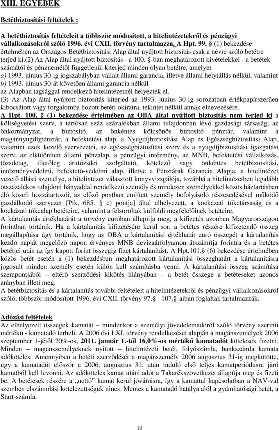 -ban meghatározott kivételekkel - a betétek számától és pénznemétől függetlenül kiterjed minden olyan betétre, amelyet a) 1993.