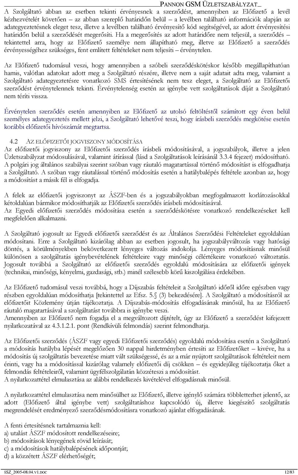 Ha a megerősítés az adott határidőre nem teljesül, a szerződés tekintettel arra, hogy az Előfizető személye nem állapítható meg, illetve az Előfizető a szerződés érvényességéhez szükséges, fent