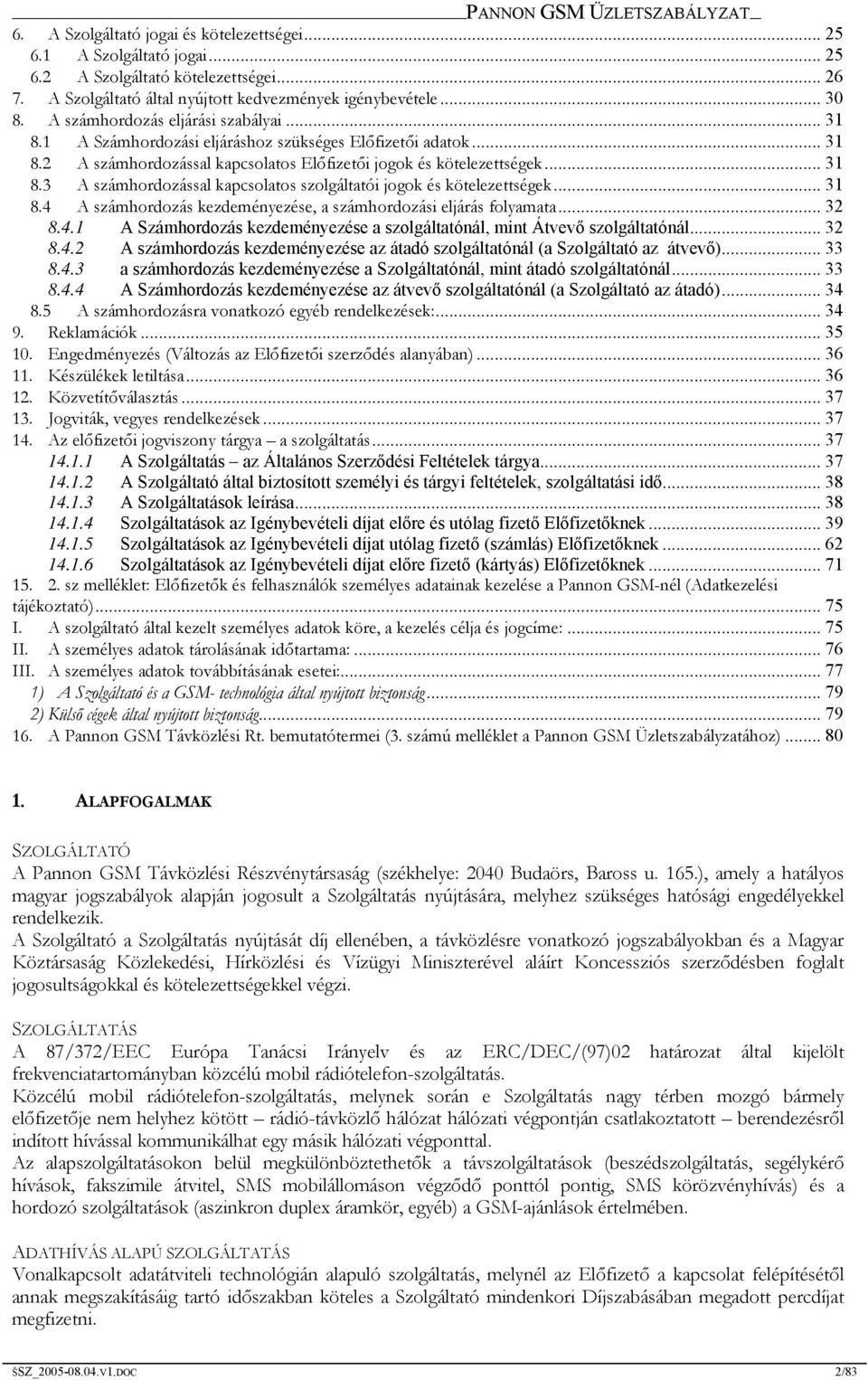 .. 31 8.4 A számhordozás kezdeményezése, a számhordozási eljárás folyamata... 32 8.4.1 A Számhordozás kezdeményezése a szolgáltatónál, mint Átvevő szolgáltatónál... 32 8.4.2 A számhordozás kezdeményezése az átadó szolgáltatónál (a Szolgáltató az átvevő).