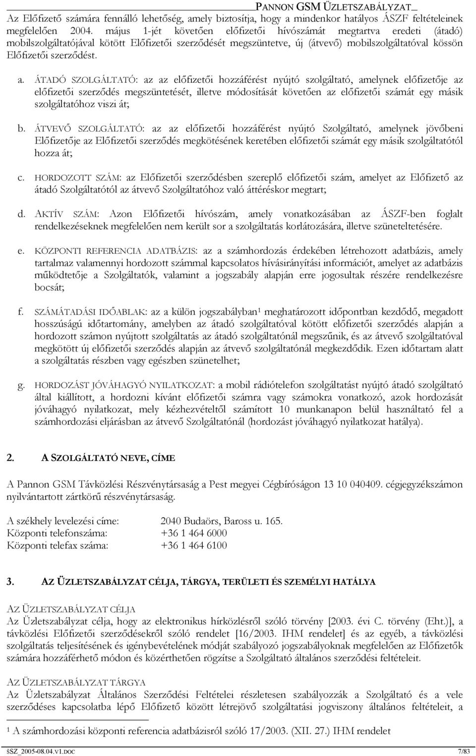 ÁTADÓ SZOLGÁLTATÓ: az az előfizetői hozzáférést nyújtó szolgáltató, amelynek előfizetője az előfizetői szerződés megszüntetését, illetve módosítását követően az előfizetői számát egy másik