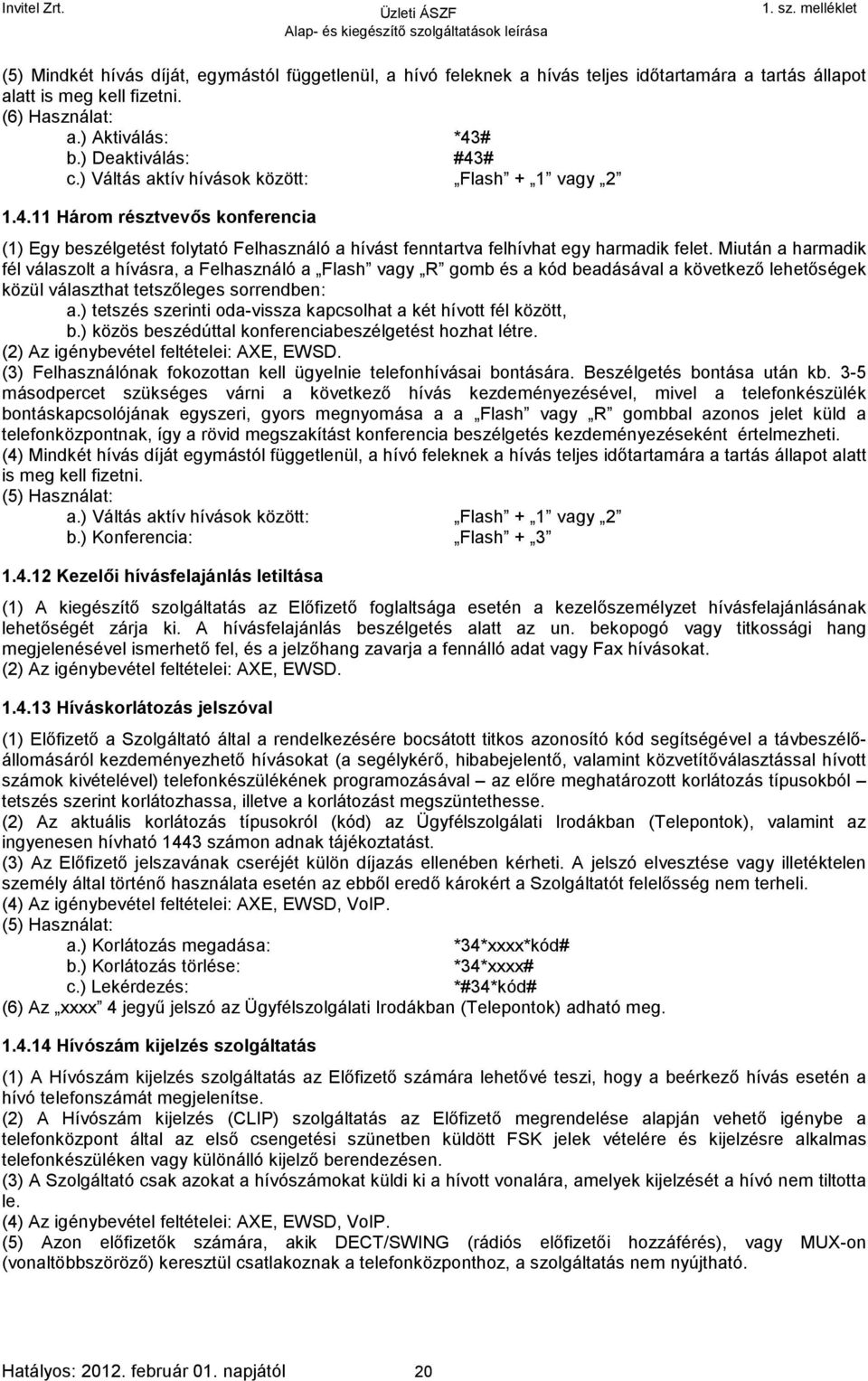 Miután a harmadik fél válaszolt a hívásra, a Felhasználó a Flash vagy R gomb és a kód beadásával a következő lehetőségek közül választhat tetszőleges sorrendben: a.