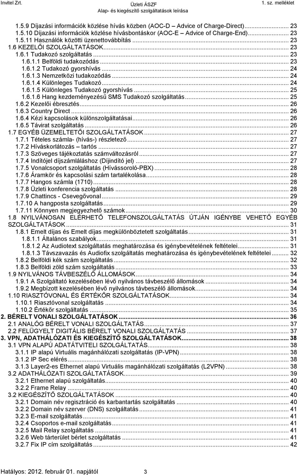 .. 24 1.6.1.5 Különleges Tudakozó gyorshívás... 25 1.6.1.6 Hang kezdeményezésű SMS Tudakozó szolgáltatás... 25 1.6.2 Kezelői ébresztés... 26 1.6.3 Country Direct... 26 1.6.4 Kézi kapcsolások különszolgáltatásai.