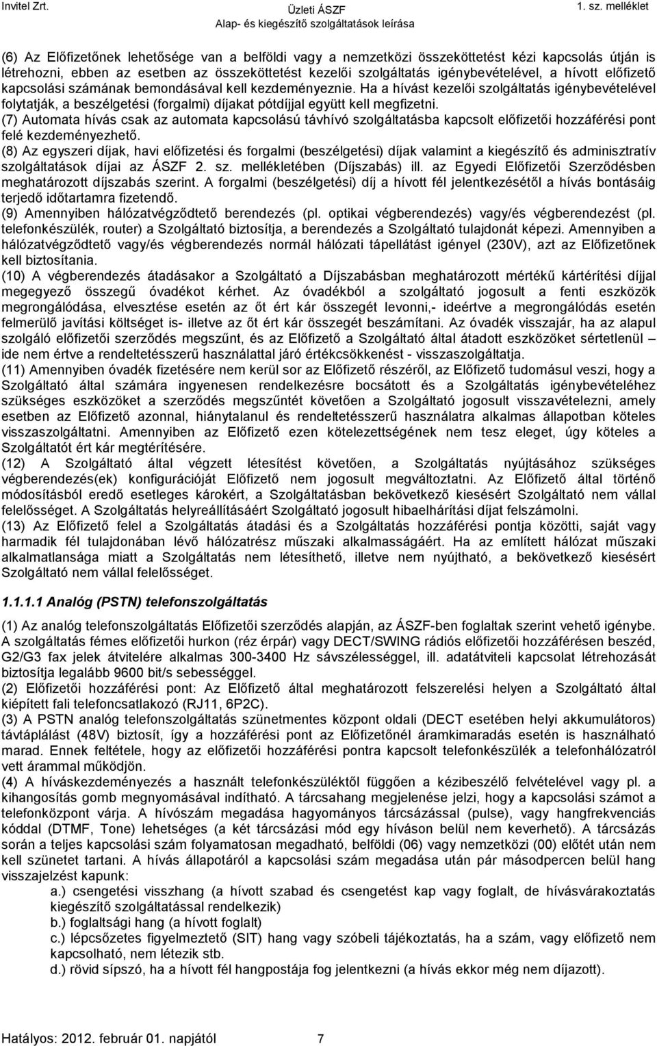 (7) Automata hívás csak az automata kapcsolású távhívó szolgáltatásba kapcsolt előfizetői hozzáférési pont felé kezdeményezhető.