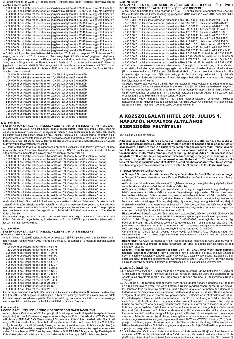 Hitelkeret esetében évi jegybanki alapkamat + 23,99%-kal egyenlő kamatláb --200 000 Ft-os Hitelkeret esetében évi jegybanki alapkamat + 23,99%-kal egyenlő kamatláb --250 000 Ft-os Hitelkeret esetében