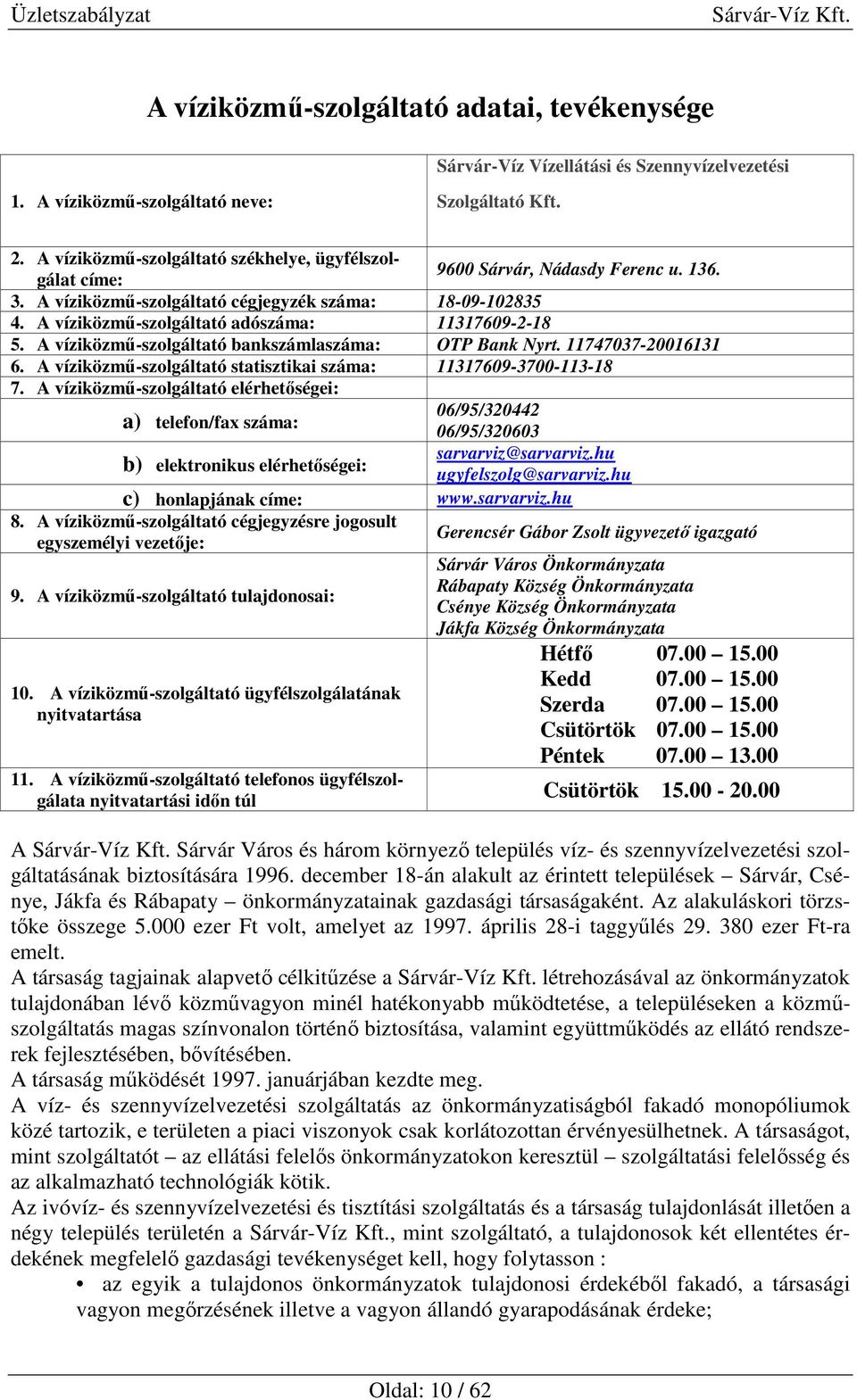 A víziközmű-szolgáltató adószáma: 11317609-2-18 5. A víziközmű-szolgáltató bankszámlaszáma: OTP Bank Nyrt. 11747037-20016131 6. A víziközmű-szolgáltató statisztikai száma: 11317609-3700-113-18 7.