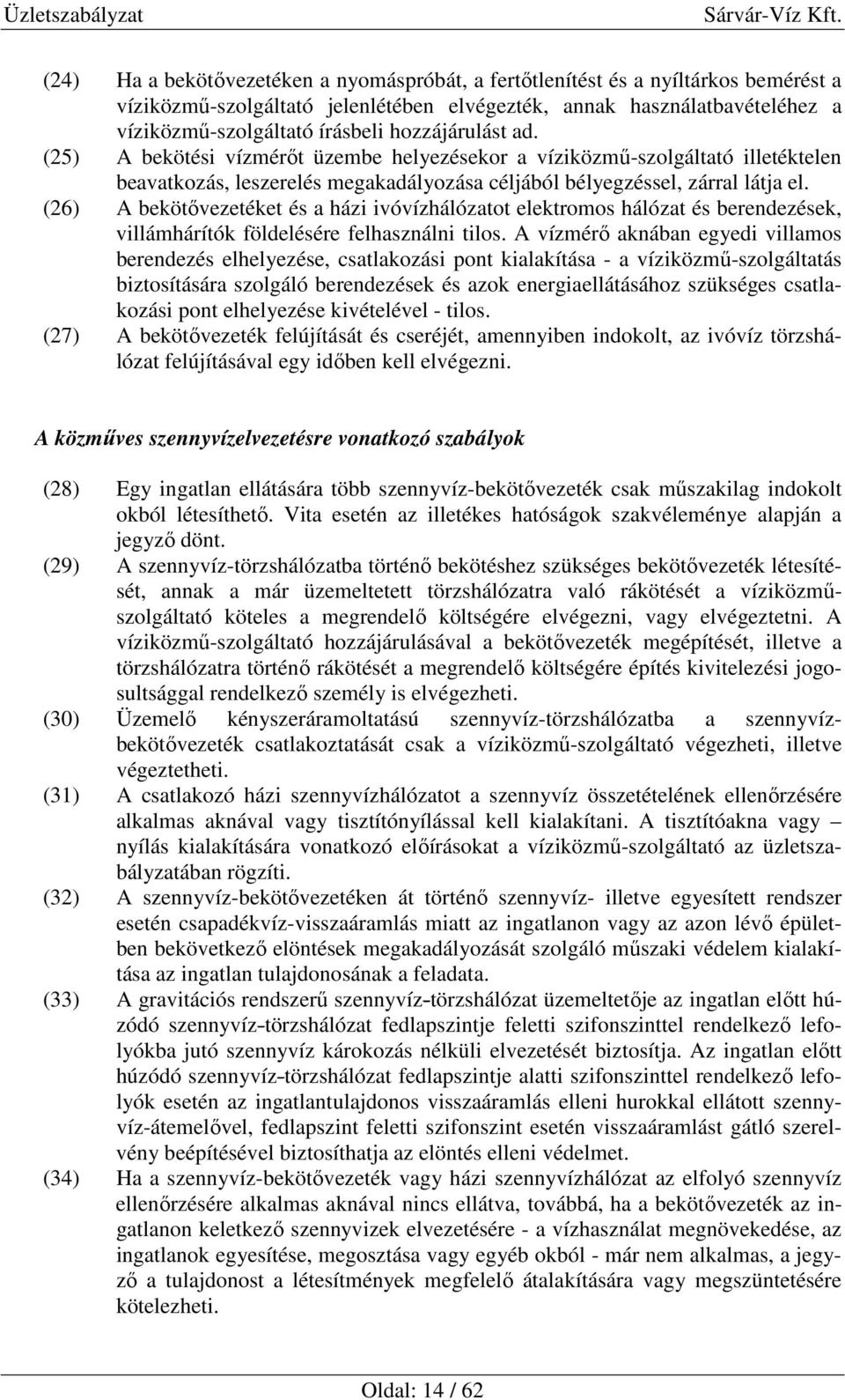 (26) A bekötővezetéket és a házi ivóvízhálózatot elektromos hálózat és berendezések, villámhárítók földelésére felhasználni tilos.