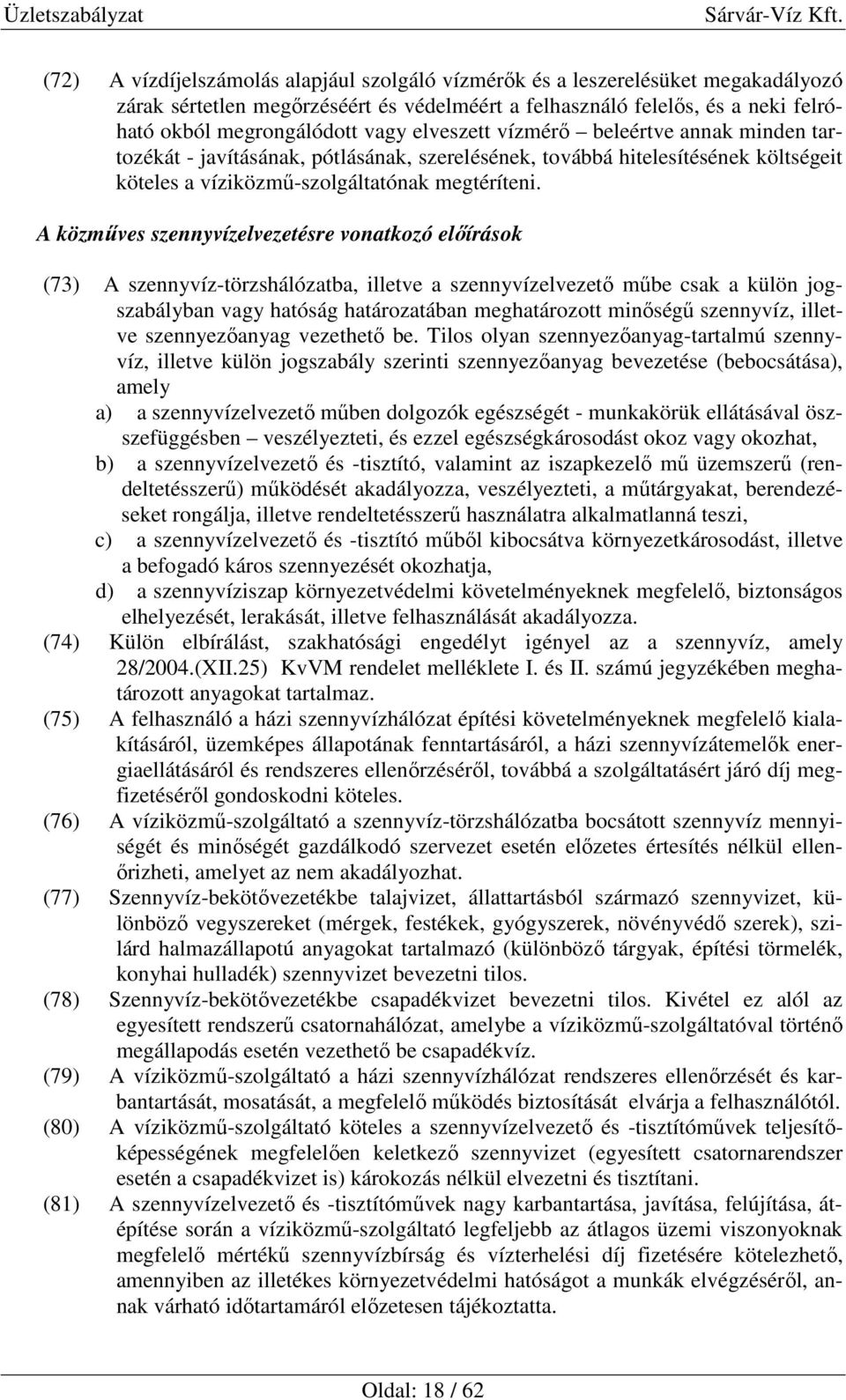 A közműves szennyvízelvezetésre vonatkozó előírások (73) A szennyvíz-törzshálózatba, illetve a szennyvízelvezető műbe csak a külön jogszabályban vagy hatóság határozatában meghatározott minőségű