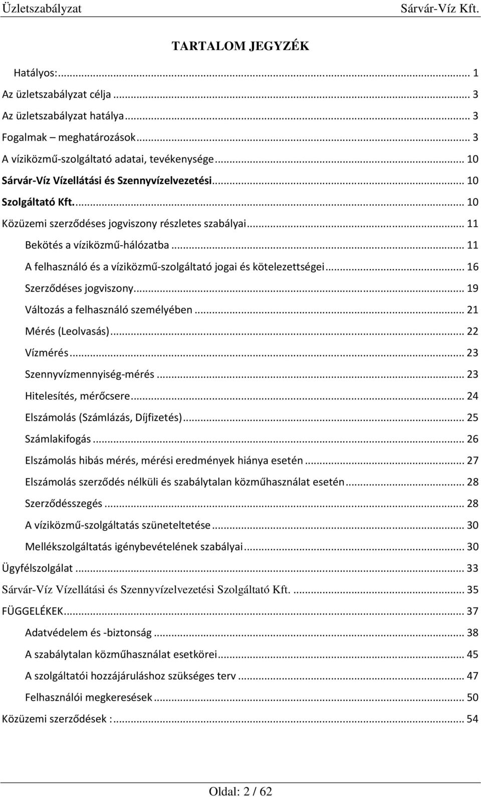 .. 11 A felhasználó és a víziközmű-szolgáltató jogai és kötelezettségei... 16 Szerződéses jogviszony... 19 Változás a felhasználó személyében... 21 Mérés (Leolvasás)... 22 Vízmérés.