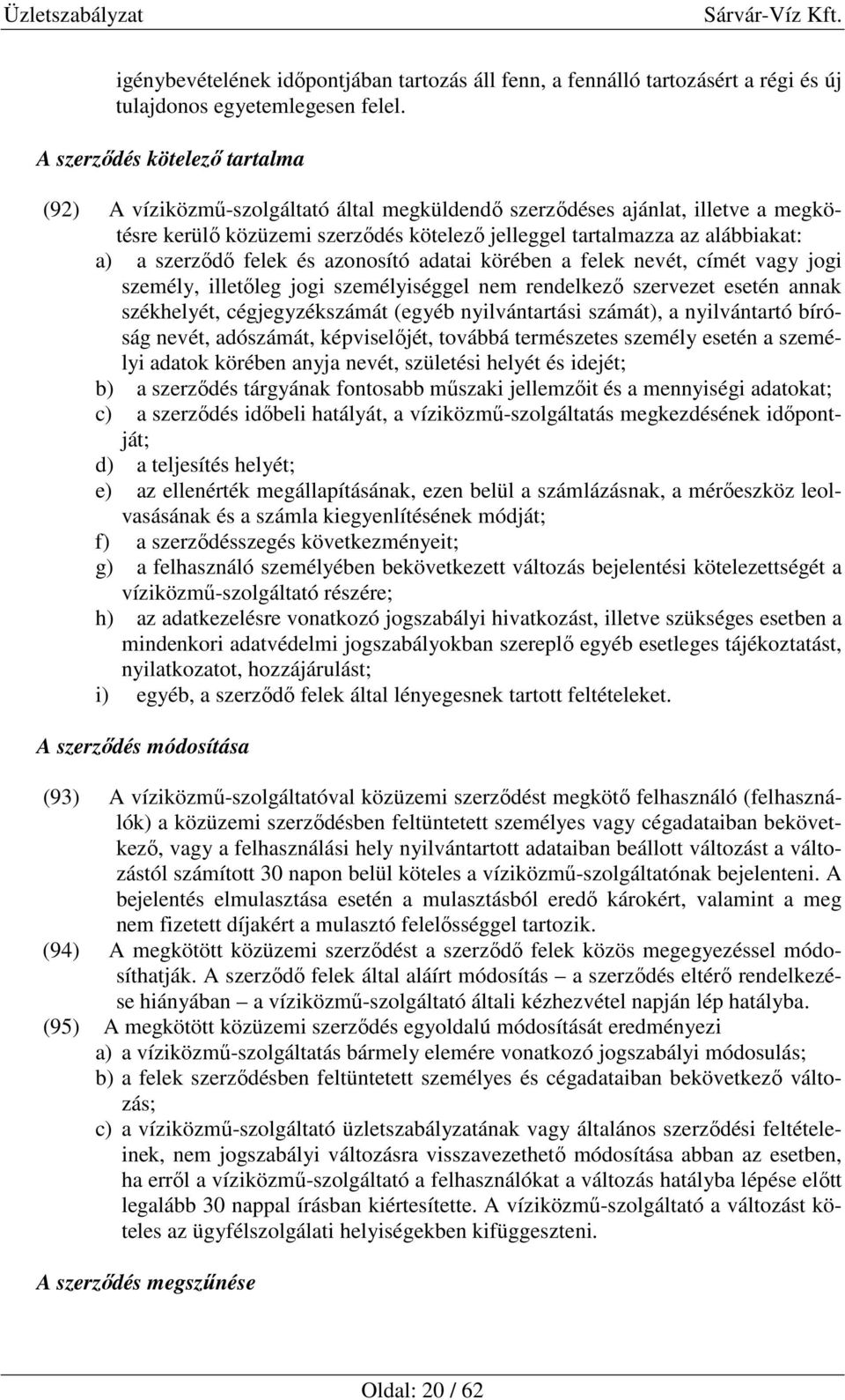 szerződő felek és azonosító adatai körében a felek nevét, címét vagy jogi személy, illetőleg jogi személyiséggel nem rendelkező szervezet esetén annak székhelyét, cégjegyzékszámát (egyéb