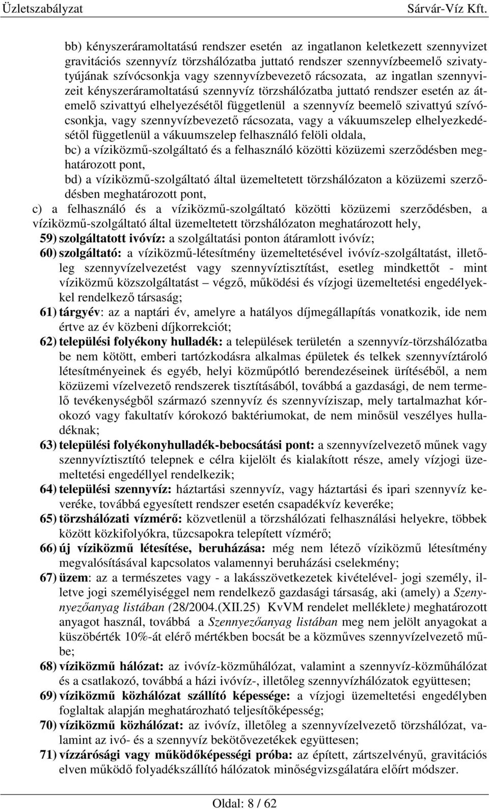 szivattyú szívócsonkja, vagy szennyvízbevezető rácsozata, vagy a vákuumszelep elhelyezkedésétől függetlenül a vákuumszelep felhasználó felöli oldala, bc) a víziközmű-szolgáltató és a felhasználó