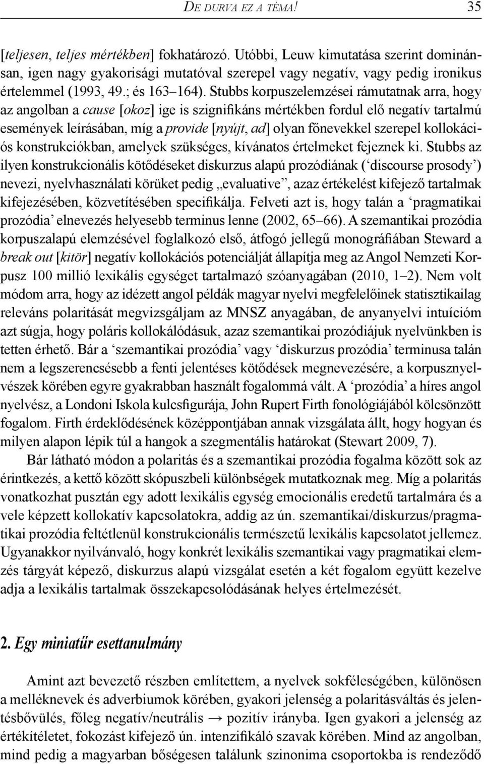 Stubbs korpuszelemzései rámutatnak arra, hogy az angolban a cause [okoz] ige is szignifikáns mértékben fordul elő negatív tartalmú események leírásában, míg a provide [nyújt, ad] olyan főnevekkel