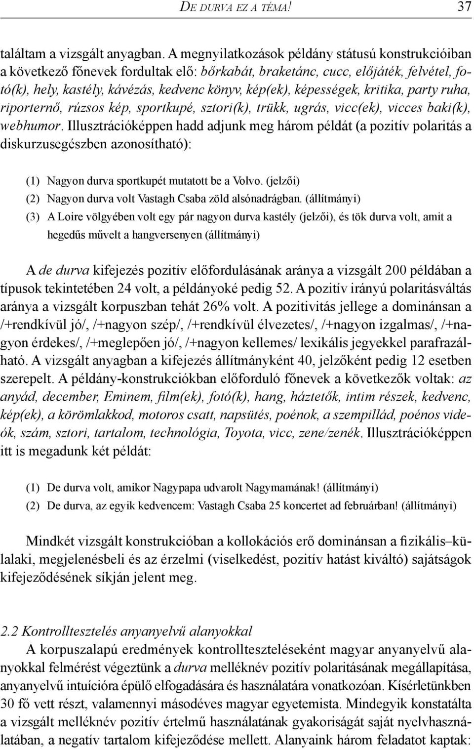 képességek, kritika, party ruha, riporternő, rúzsos kép, sportkupé, sztori(k), trükk, ugrás, vicc(ek), vicces baki(k), webhumor.