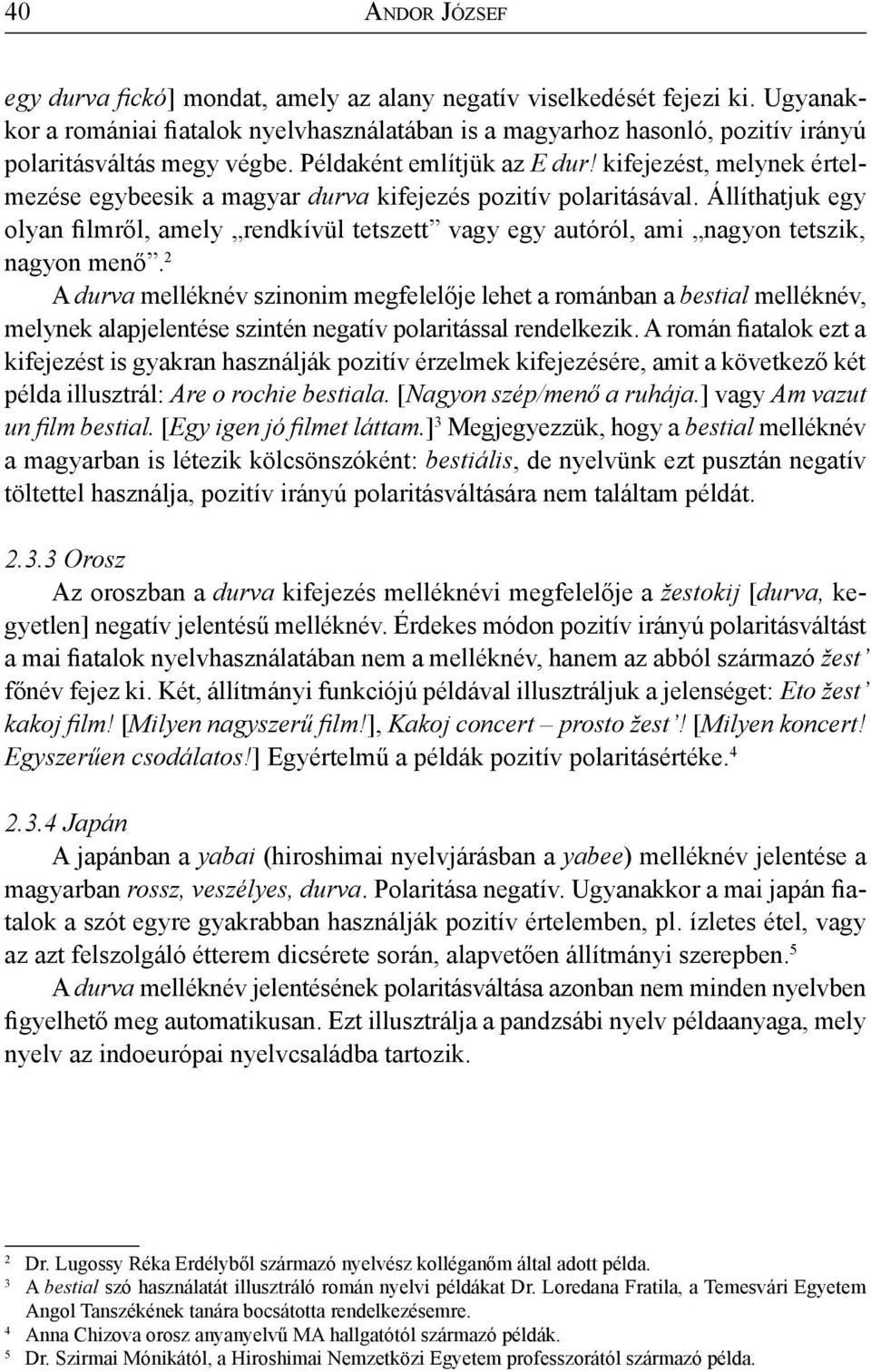 kifejezést, melynek értelmezése egybeesik a magyar durva kifejezés pozitív polaritásával. Állíthatjuk egy olyan filmről, amely rendkívül tetszett vagy egy autóról, ami nagyon tetszik, nagyon menő.