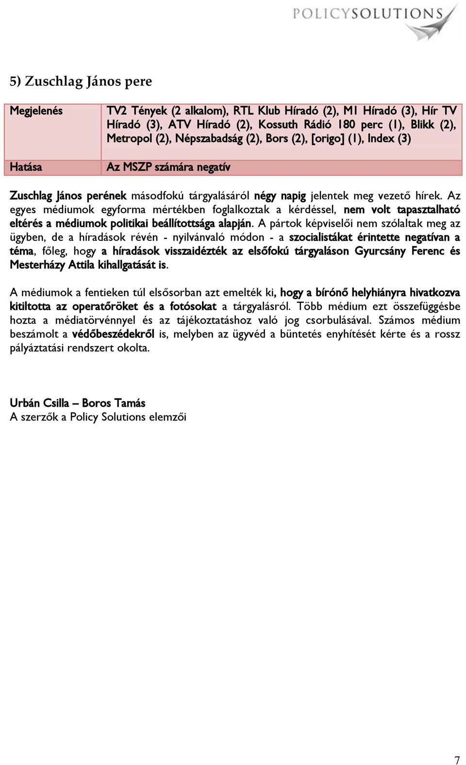 Az egyes médiumok egyforma mértékben foglalkoztak a kérdéssel, nem volt tapasztalható eltérés a médiumok politikai beállítottsága alapján.