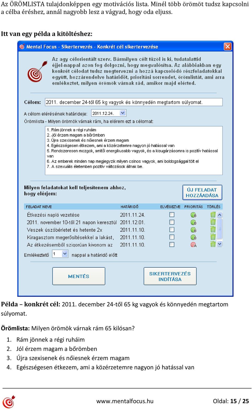 Itt van egy példa a kitöltéshez: Példa konkrét cél: 2011. december 24-től 65 kg vagyok és könnyedén megtartom súlyomat.