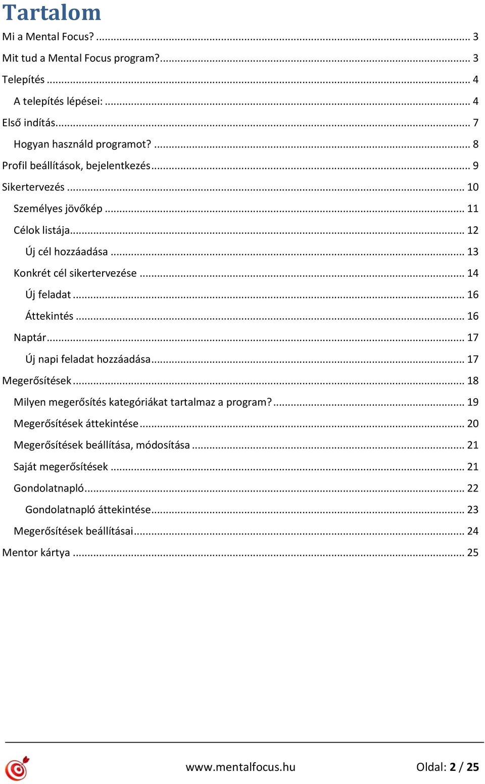 .. 16 Áttekintés... 16 Naptár... 17 Új napi feladat hozzáadása... 17 Megerősítések... 18 Milyen megerősítés kategóriákat tartalmaz a program?... 19 Megerősítések áttekintése.