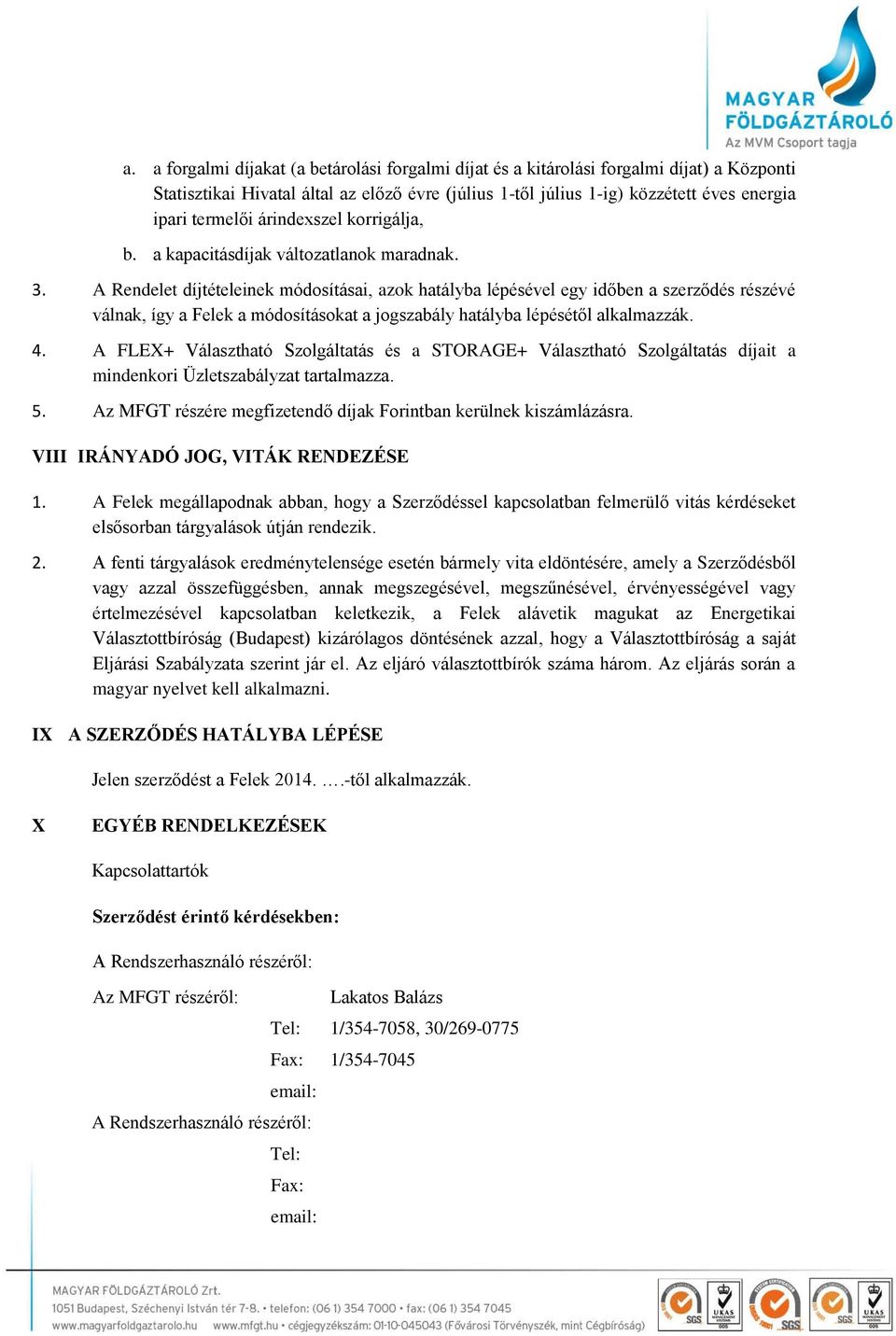 A Rendelet díjtételeinek módosításai, azok hatályba lépésével egy időben a szerződés részévé válnak, így a Felek a módosításokat a jogszabály hatályba lépésétől alkalmazzák. 4.