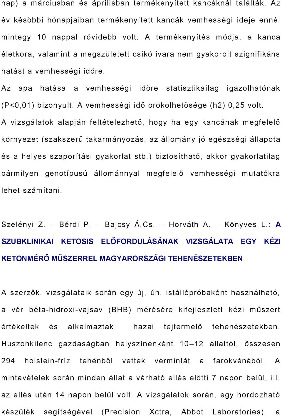 Az apa hatása a vemhességi időre statisztikailag igazolhatónak (P<0,01) bizonyult. A vemhességi idő örökölhetősége (h2) 0,25 volt.