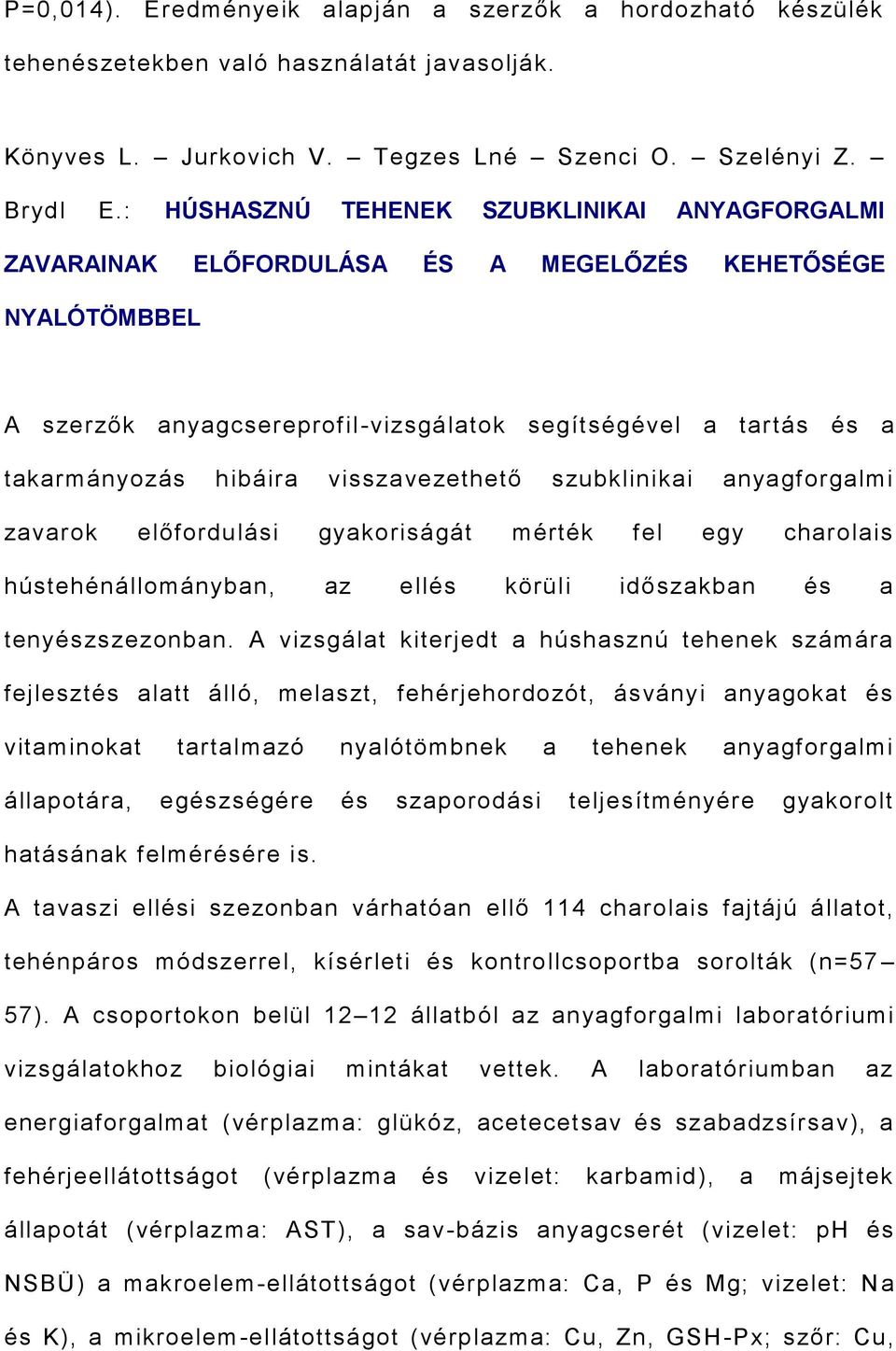 visszavezethető szubklinikai anyagforgalmi zavarok előfordulási gyakoriságát mérték fel egy charolais hústehénállományban, az ellés körüli időszakban és a tenyészszezonban.