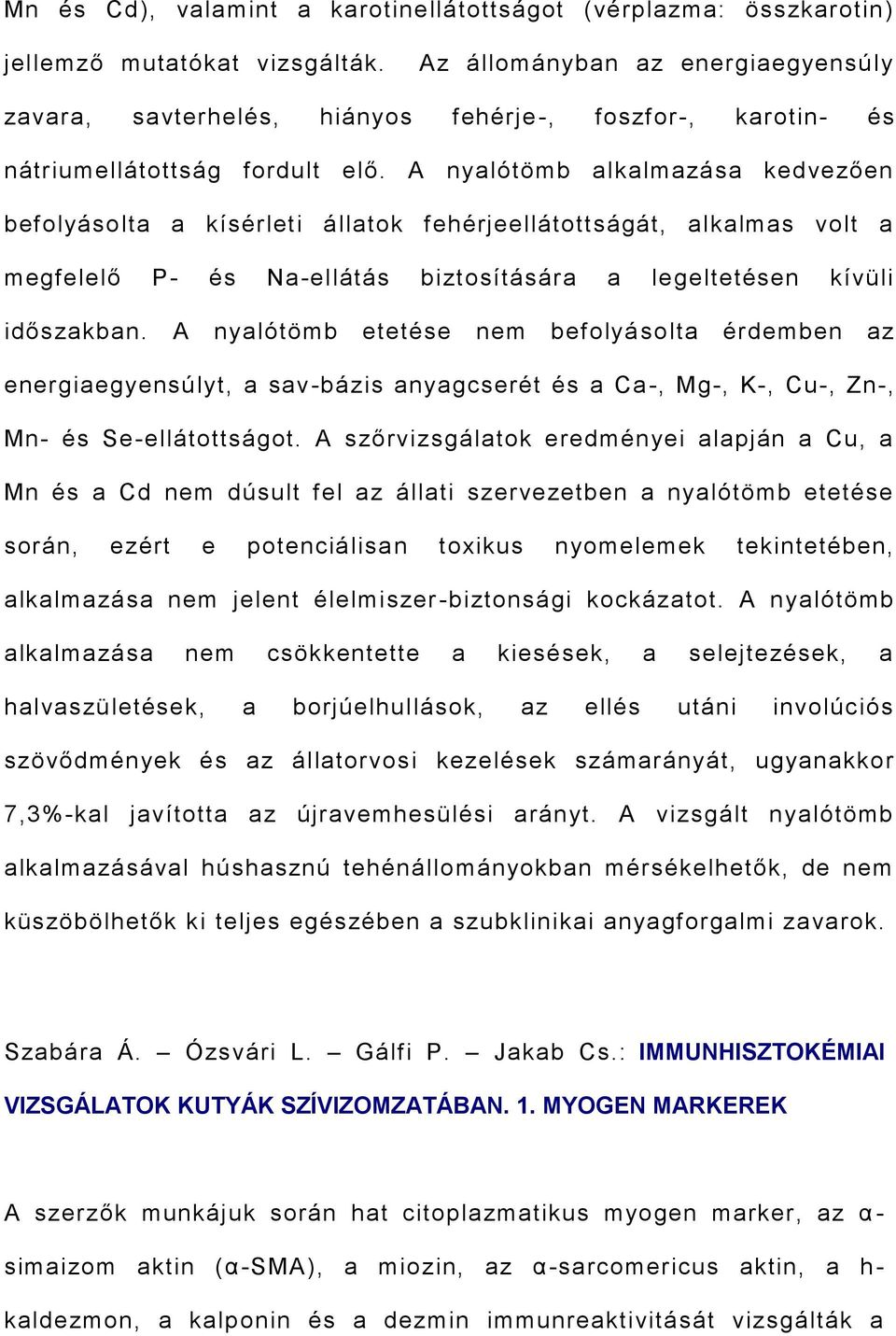 A nyalótömb alkalmazása kedvezően befolyásolta a kísérleti állatok fehérjeellátottságát, alkalmas volt a megfelelő P- és Na-ellátás biztosítására a legeltetésen kívüli időszakban.