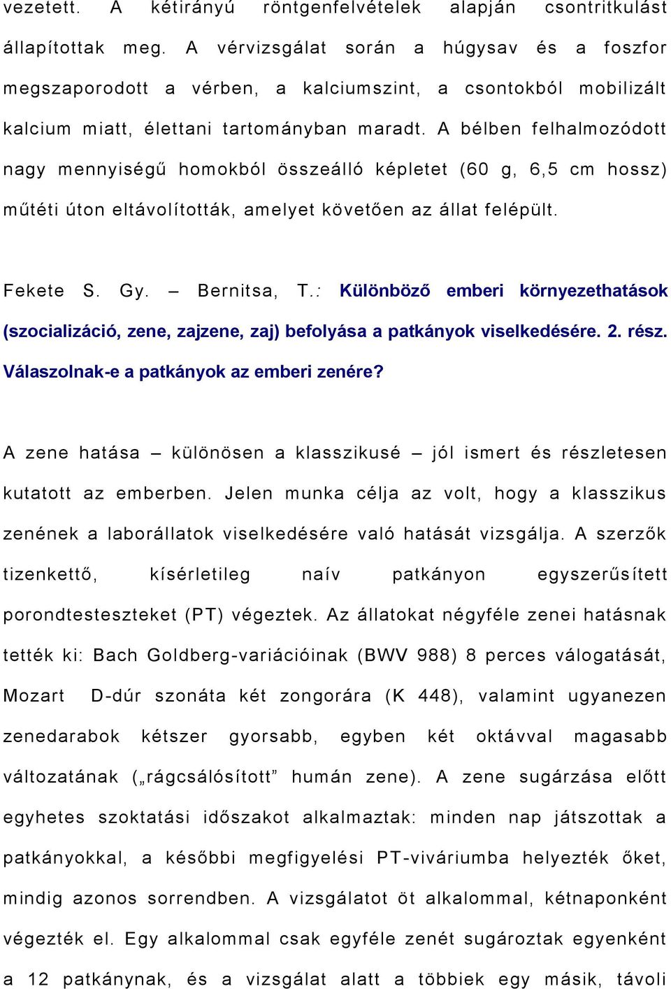 A bélben felhalmozódott nagy mennyiségű homokból összeálló képletet (60 g, 6,5 cm hossz) műtéti úton eltávolították, amelyet követően az állat felépült. Fekete S. Gy. Bernitsa, T.