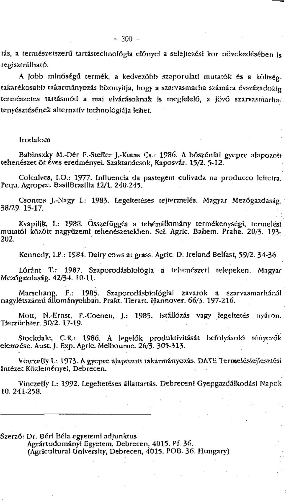 megielel6, a jov6 szarvasmarhatenyesztesenek alternativ techno!6gifla khet. Iroclalorn Babinszky M.-Der F.-Stefler.1.-Kutas Cs.; 1986, A boszenfal gyepre aiapozoit teheneszet of eves eredmenyei.