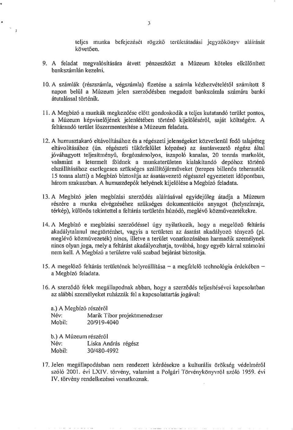 A Megbiz6 a munkak megkezdese el6tt gondoskodik a teljes kutatand6 teriilet pontos, a MUzeum kepvisel6jenek jelenleteben torten6 kijelojeser61, sajat koitsegere.