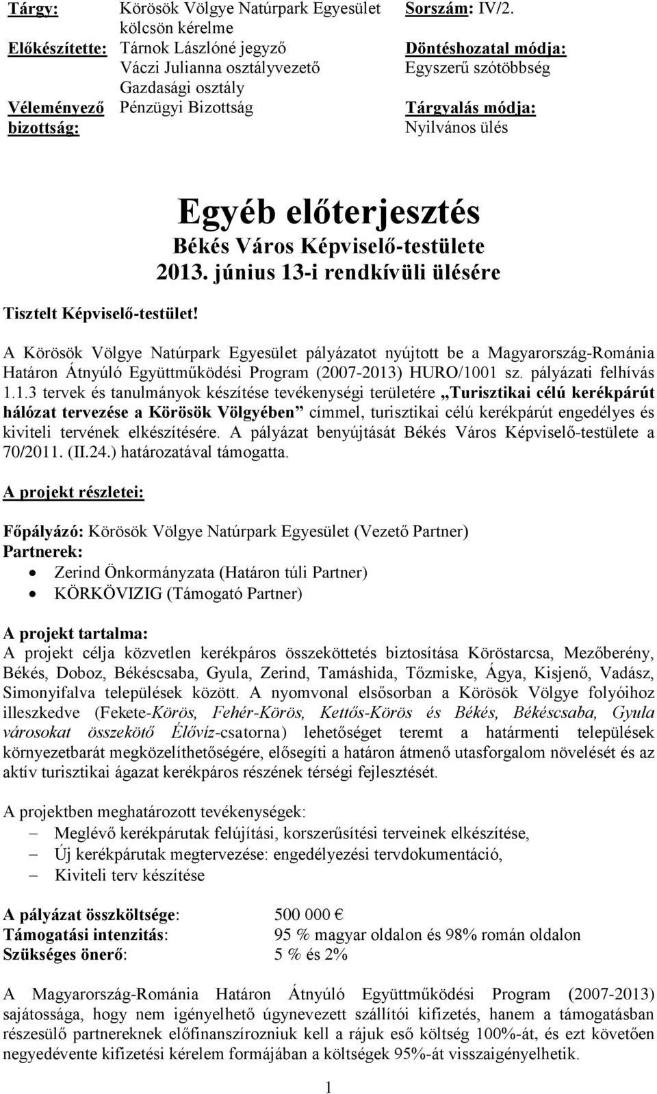 június 13-i rendkívüli ülésére A Körösök Völgye Natúrpark Egyesület pályázatot nyújtott be a Magyarország-Románia Határon Átnyúló Együttműködési Program (2007-2013) HURO/1001 sz. pályázati felhívás 1.