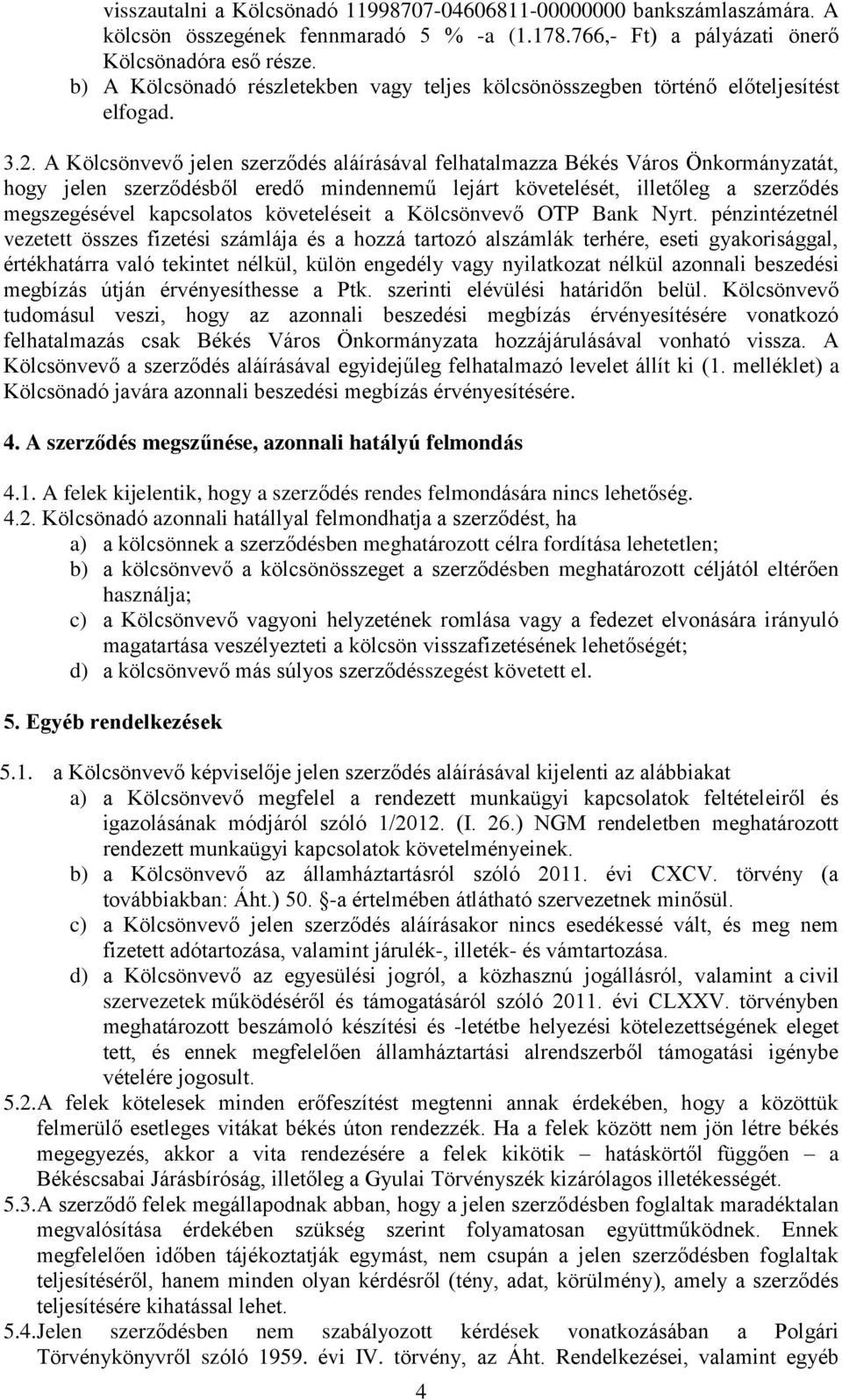 A Kölcsönvevő jelen szerződés aláírásával felhatalmazza Békés Város Önkormányzatát, hogy jelen szerződésből eredő mindennemű lejárt követelését, illetőleg a szerződés megszegésével kapcsolatos