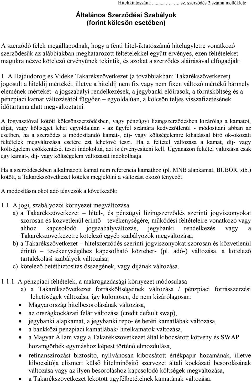 meghatározott feltételekkel együtt érvényes, ezen feltételeket magukra nézve kötelező érvényűnek tekintik, és azokat a szerződés aláírásával elfogadják: 1.