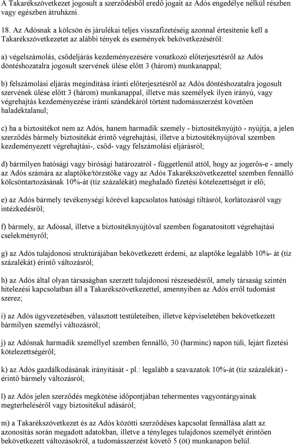 kezdeményezésére vonatkozó előterjesztésről az Adós döntéshozatalra jogosult szervének ülése előtt 3 (három) munkanappal; b) felszámolási eljárás megindítása iránti előterjesztésről az Adós